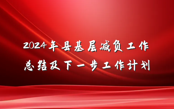 2024年县基层减负工作总结及下一步工作计划