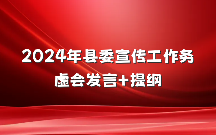 2024年县委宣传工作务虚会发言 提纲