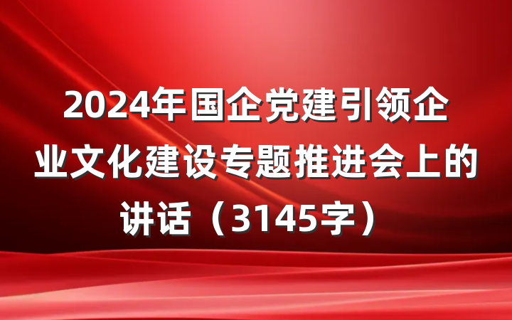 2024年国企党建引领企业文化建设专题推进会上的讲话（3145字）