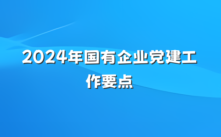 2024年国有企业党建工作要点