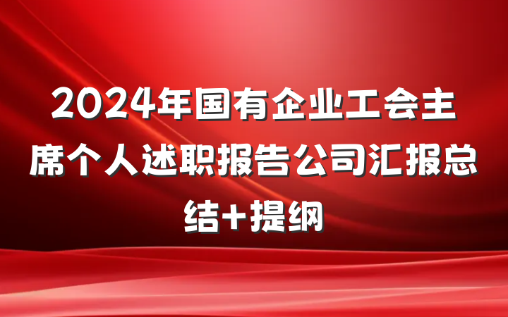 2024年国有企业工会主席个人述职报告公司汇报总结 提纲