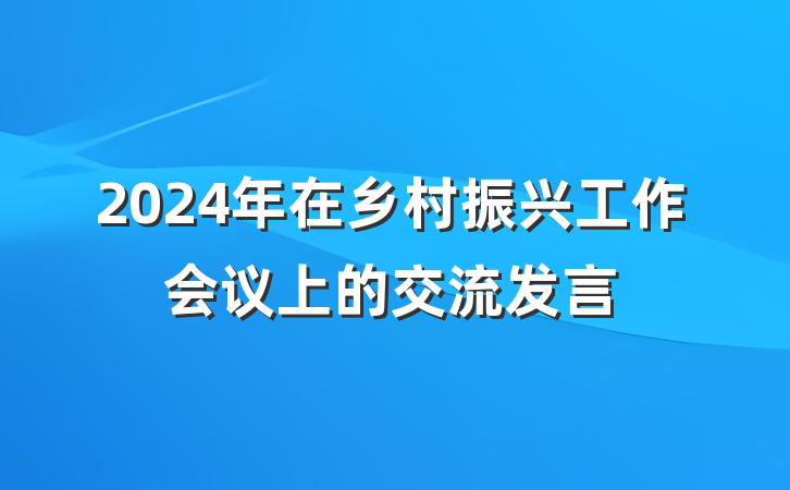 2024年在乡村振兴工作会议上的交流发言