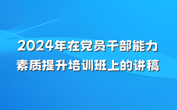 2024年在党员干部能力素质提升培训班上的讲稿