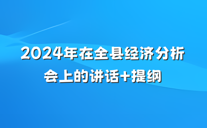 2024年在全县经济分析会上的讲话 提纲