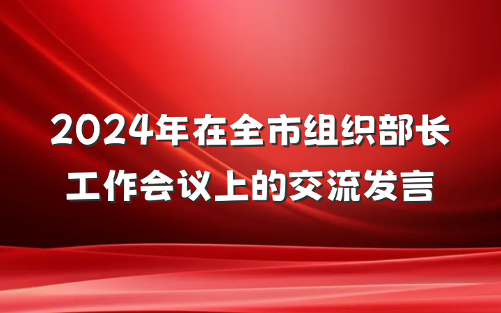 2024年在全市组织部长工作会议上的交流发言