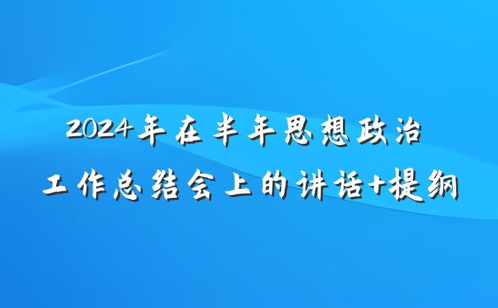 2024年在半年思想政治工作总结会上的讲话 提纲