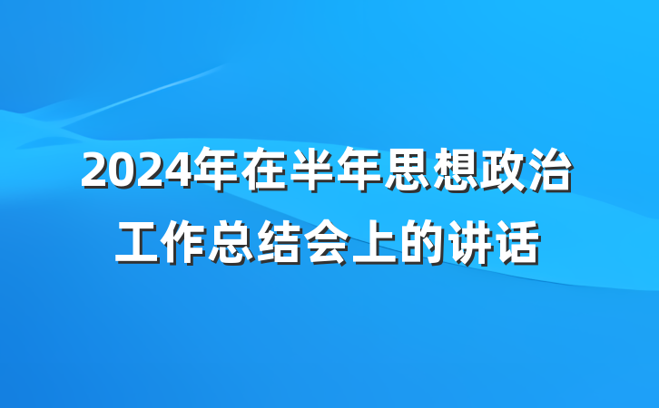 2024年在半年思想政治工作总结会上的讲话