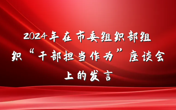 2024年在市委组织部组织“干部担当作为”座谈会上的发言