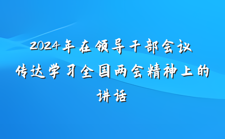 2024年在领导干部会议传达学习全国两会精神上的讲话