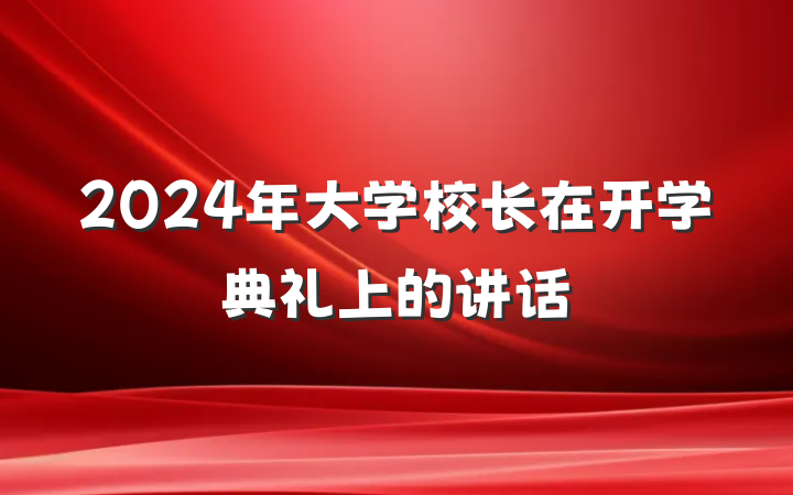 2024年大学校长在开学典礼上的讲话