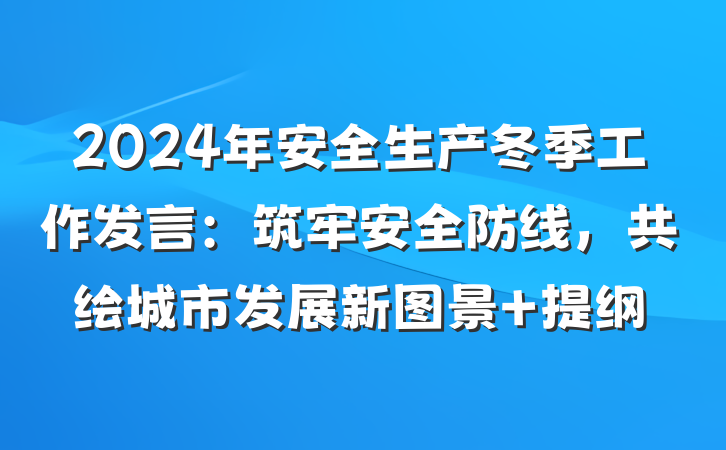2024年安全生产冬季工作发言：筑牢安全防线，共绘城市发展新图景 提纲