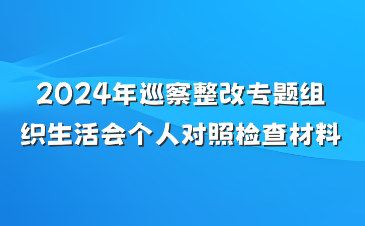 2024年巡察整改专题组织生活会个人对照检查材料