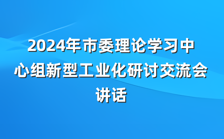 2024年市委理论学习中心组新型工业化研讨交流会讲话