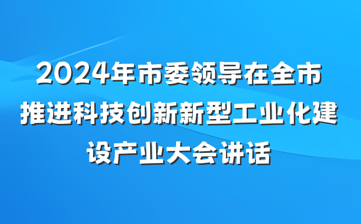 2024年市委领导在全市推进科技创新新型工业化建设产业大会讲话