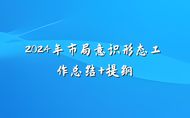 2024年市局意识形态工作总结 提纲