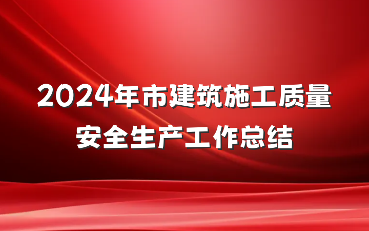 2024年市建筑施工质量安全生产工作总结