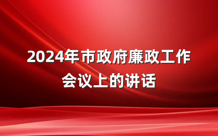 2024年市政府廉政工作会议上的讲话