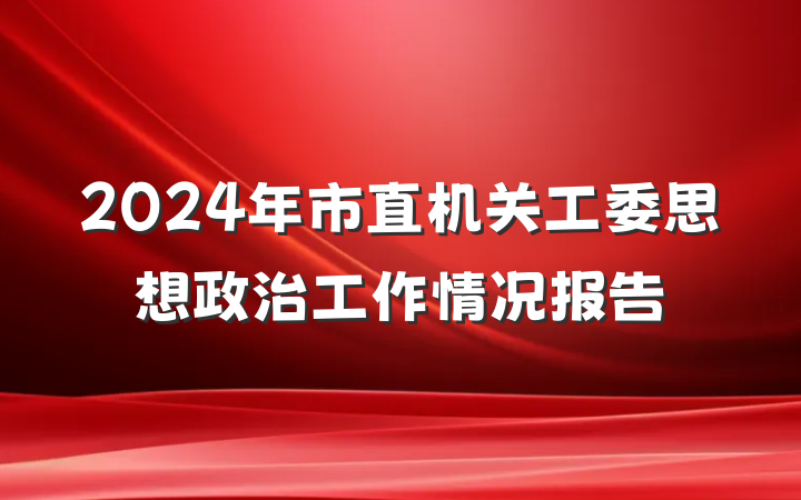 2024年市直机关工委思想政治工作情况报告