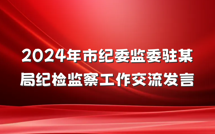 2024年市纪委监委驻某局纪检监察工作交流发言