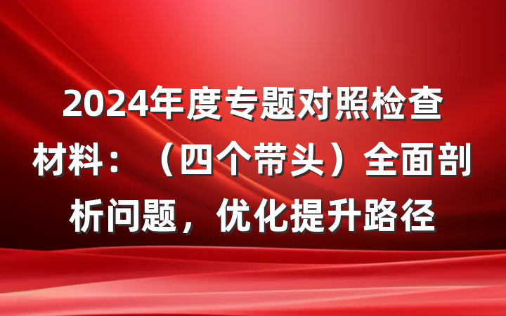 2024年度专题对照检查材料：（四个带头）全面剖析问题，优化提升路径