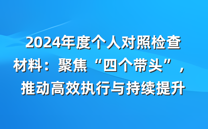 2024年度个人对照检查材料：聚焦“四个带头”，推动高效执行与持续提升