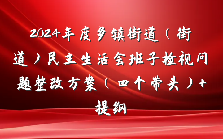 2024年度乡镇街道（街道）民主生活会班子检视问题整改方案（四个带头） 提纲