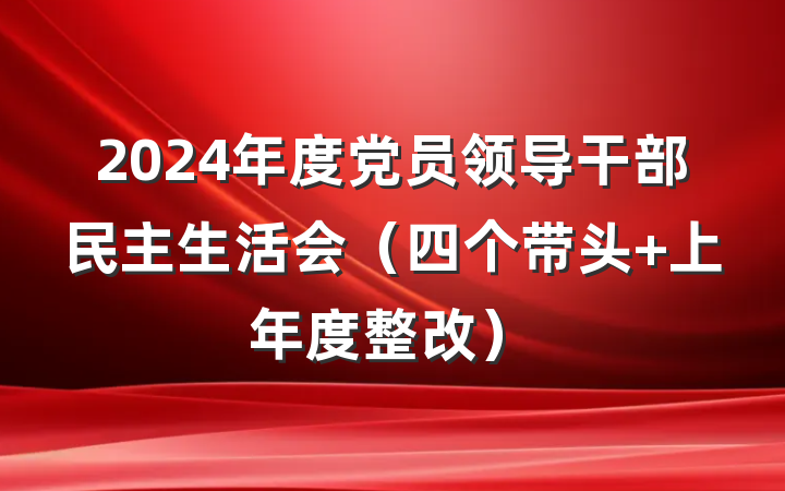 2024年度党员领导干部民主生活会（四个带头+上年度整改）