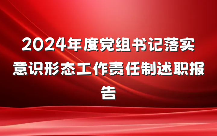 2024年度党组书记落实意识形态工作责任制述职报告