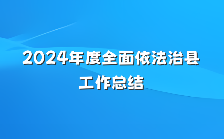 2024年度全面依法治县工作总结