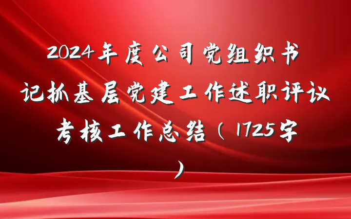 2024年度公司党组织书记抓基层党建工作述职评议考核工作总结（1725字）