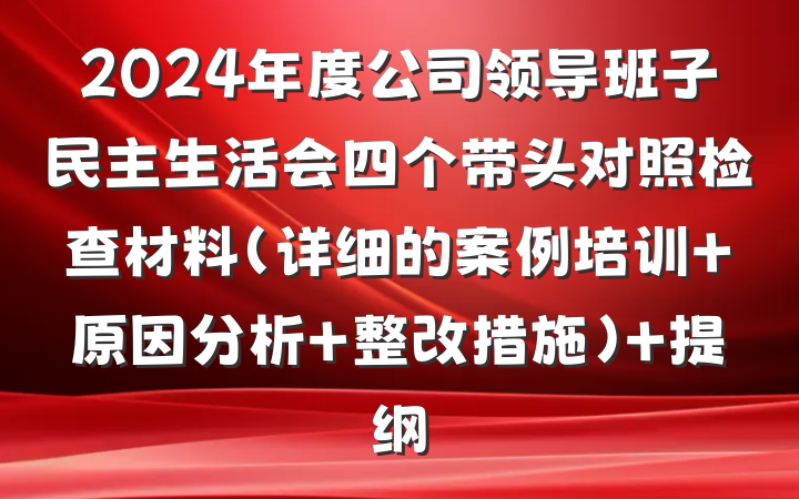 2024年度公司领导班子民主生活会四个带头对照检查材料（详细的案例培训＋原因分析＋整改措施） 提纲