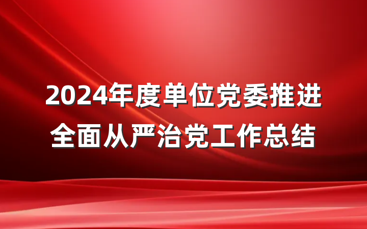 2024年度单位党委推进全面从严治党工作总结
