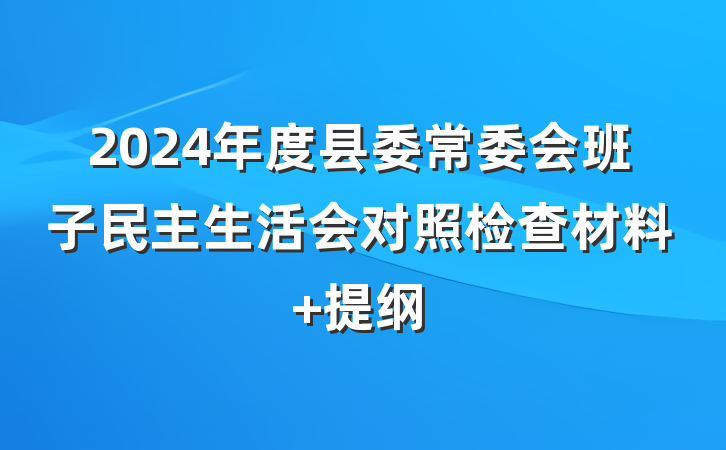 2024年度县委常委会班子民主生活会对照检查材料 提纲