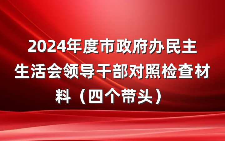 2024年度市政府办民主生活会领导干部对照检查材料（四个带头）