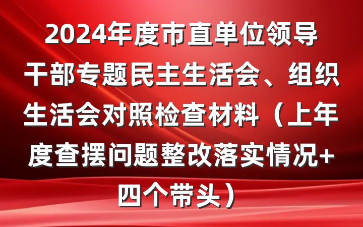 2024年度市直单位领导干部专题民主生活会、组织生活会对照检查材料（上年度查摆问题整改落实情况 四个带头）