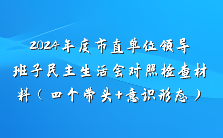 2024年度市直单位领导班子民主生活会对照检查材料（四个带头+意识形态）