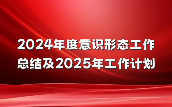 2024年度意识形态工作总结及2025年工作计划