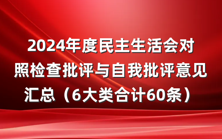 2024年度民主生活会对照检查批评与自我批评意见汇总（6大类合计60条）