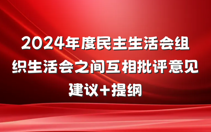 2024年度民主生活会组织生活会之间互相批评意见建议 提纲