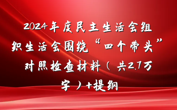 2024年度民主生活会组织生活会围绕“四个带头”对照检查材料（共2.7万字） 提纲