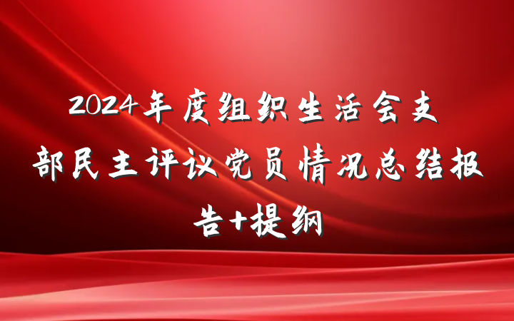 2024年度组织生活会支部民主评议党员情况总结报告 提纲