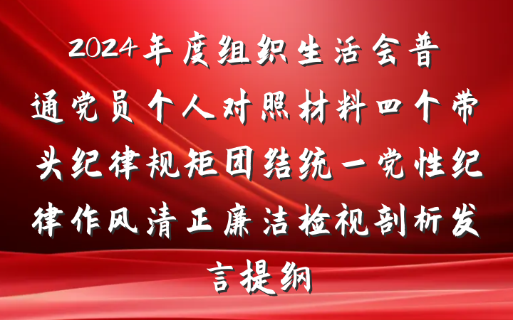 2024年度组织生活会普通党员个人对照材料四个带头纪律规矩团结统一党性纪律作风清正廉洁检视剖析发言提纲