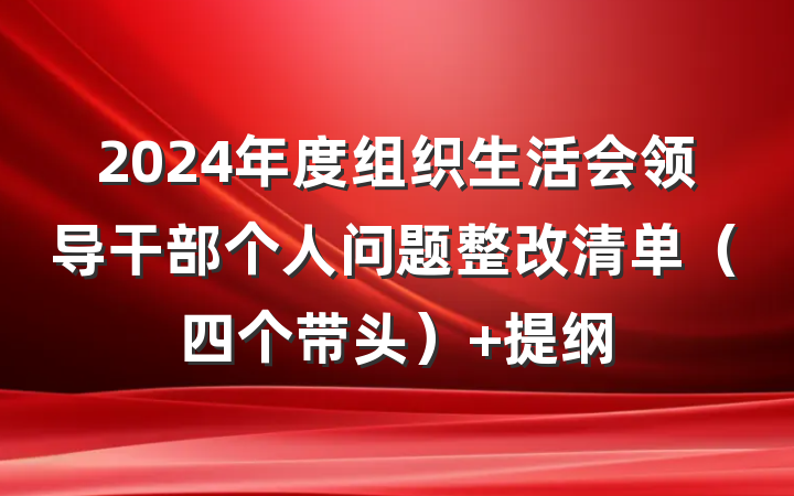 2024年度组织生活会领导干部个人问题整改清单（四个带头） 提纲