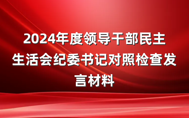 2024年度领导干部民主生活会纪委书记对照检查发言材料
