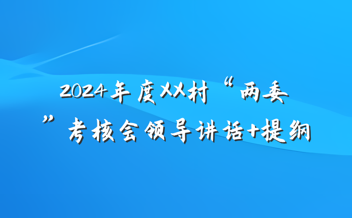 2024年度XX村“两委”考核会领导讲话 提纲