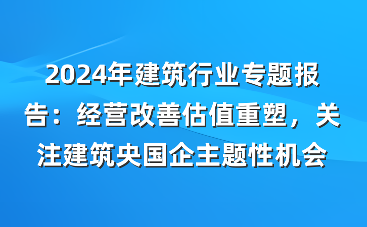 2024年建筑行业专题报告：经营改善估值重塑，关注建筑央国企主题性机会