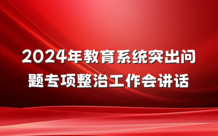 2024年教育系统突出问题专项整治工作会讲话