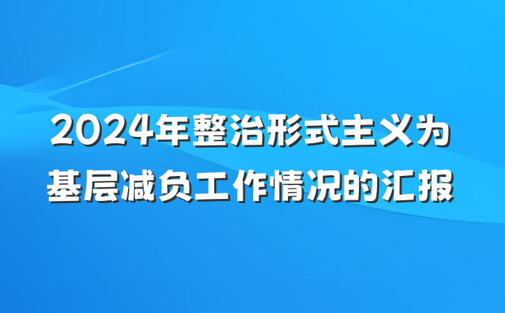 2024年整治形式主义为基层减负工作情况的汇报