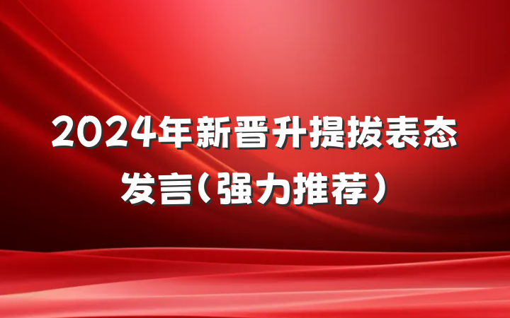 2024年新晋升提拔表态发言（强力推荐）