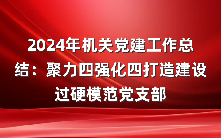 2024年机关党建工作总结：聚力四强化四打造建设过硬模范党支部
